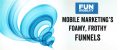 Mobile Marketing's Foamy Frothy Funnels