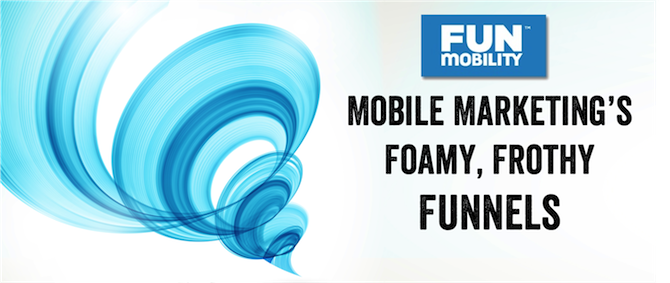 Mobile Marketing's Foamy Frothy Funnels